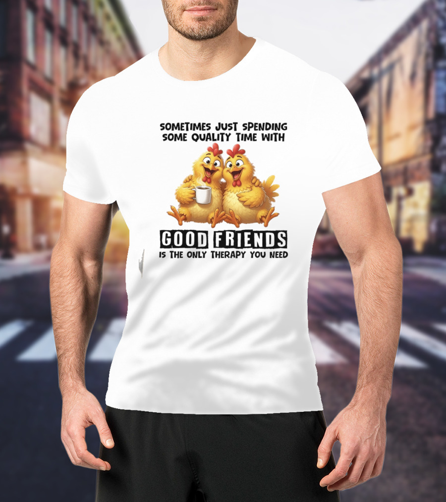 Chicken Coffee Spending Time With Good Friends Therapy T-Shirt