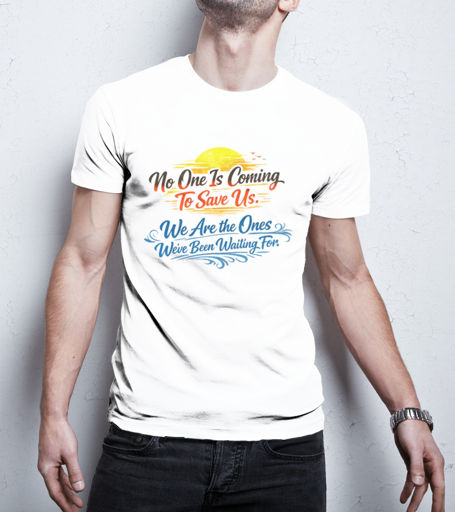No One Is Coming To Save Us We Are The Ones We've Been Waiting For Motivational Sun And Birds T-Shirt