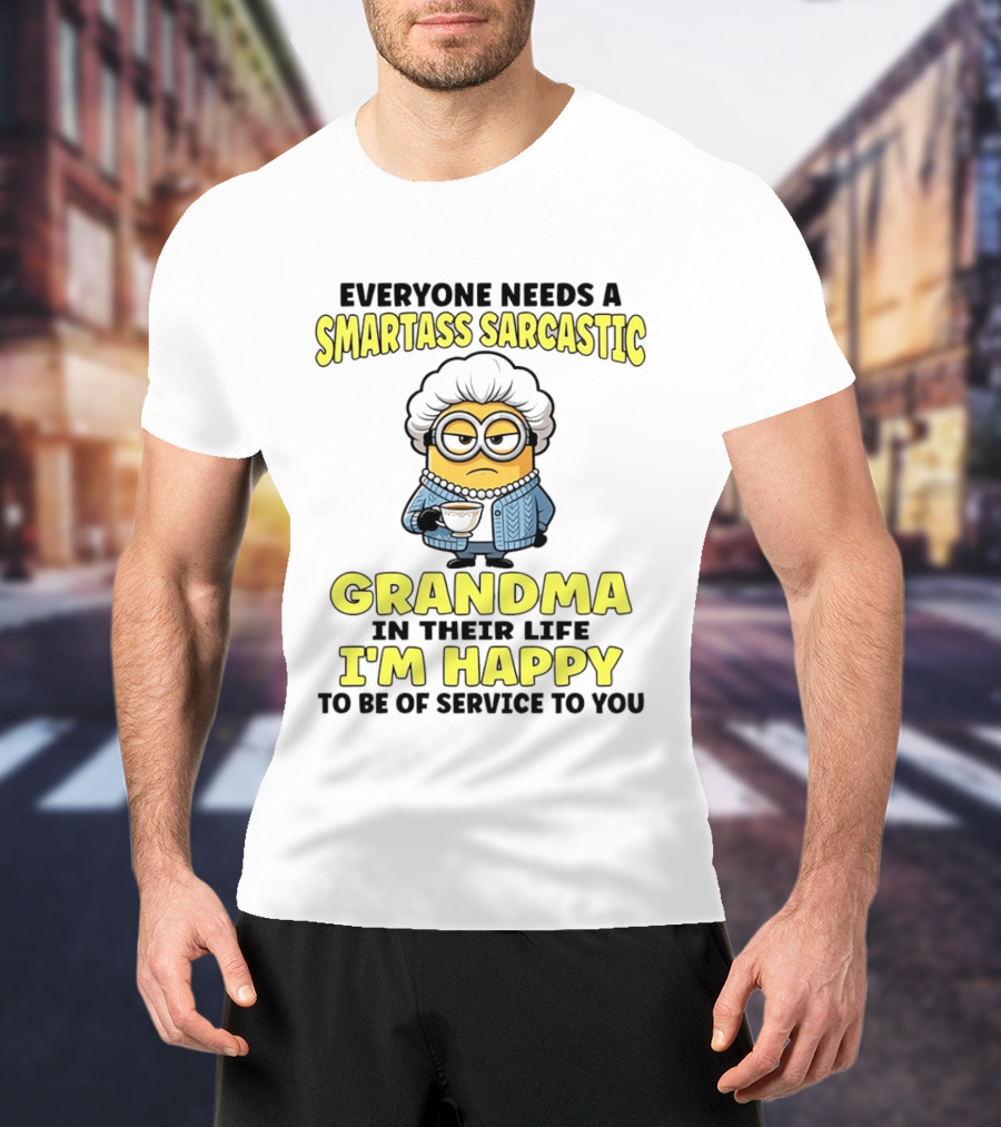 Everyone Needs A Smartass Sarcastic Grandma In Their Life Minion I'm Happy To Be Of Service To You T-Shirt
