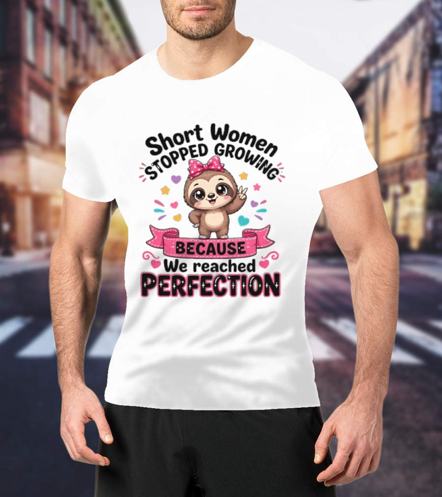 Short Women Stopped Growing Because We Reached Perfection Cute Sloth With Pink Bow T-Shirt