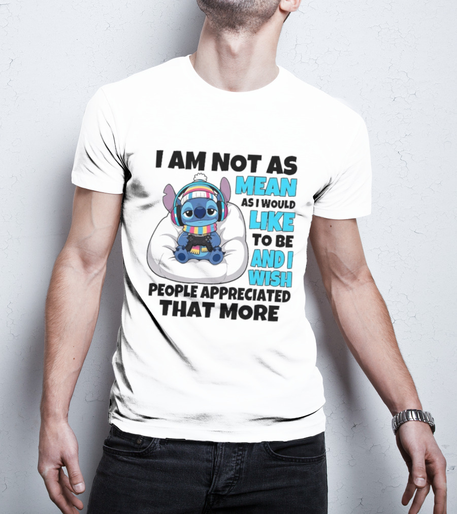 Stitch I Am Not As Mean As I Would Like To Be And I Wish People Appreciated That More T-Shirt