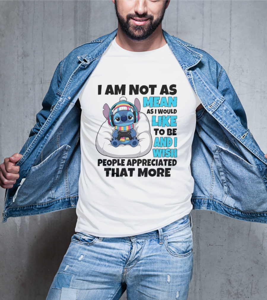Stitch I Am Not As Mean As I Would Like To Be And I Wish People Appreciated That More T-Shirt