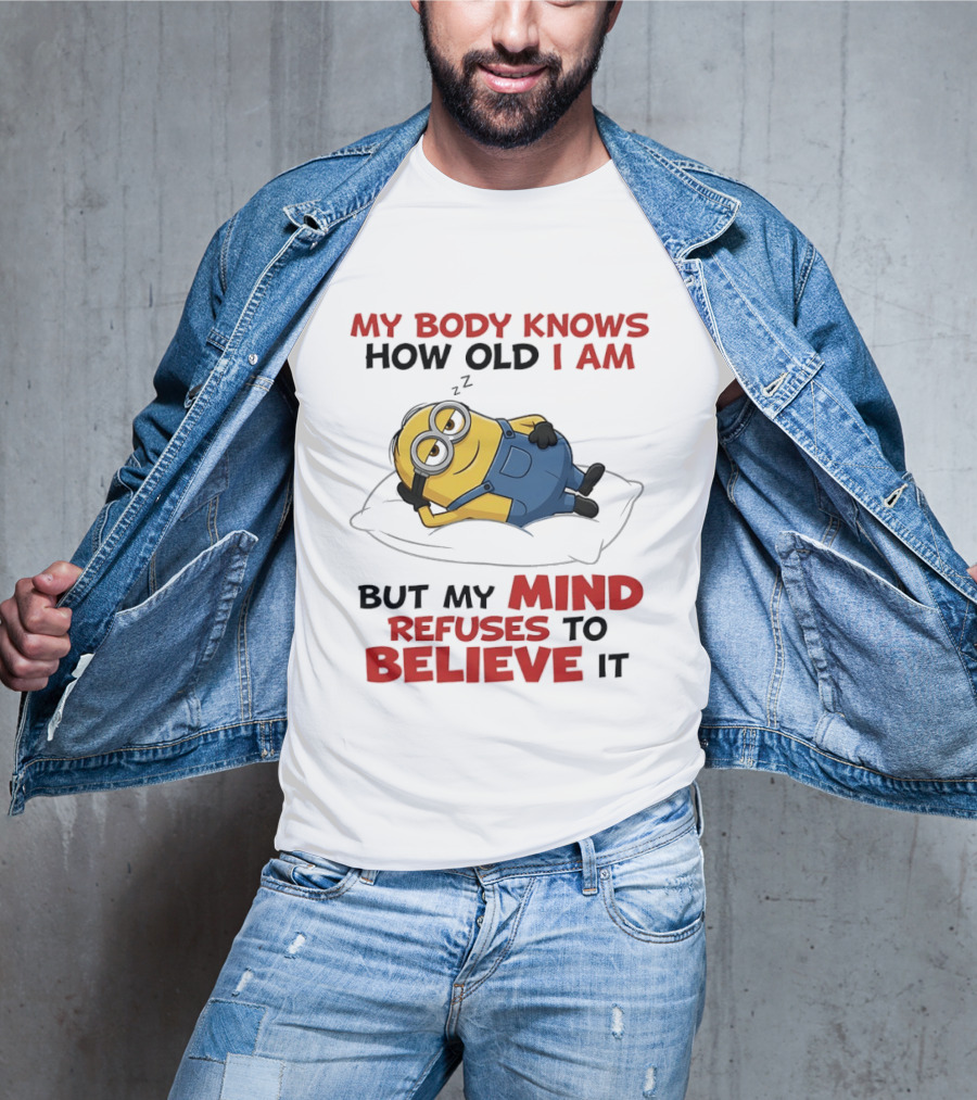 Minions My Body Knows How Old I Am But My Mind Refuses To Believe It Fun Humor T-Shirt