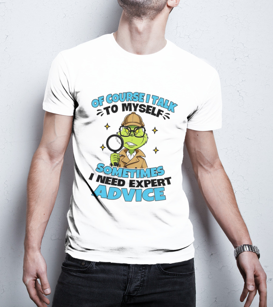 Of Course I Talk To Myself Sometimes I Need Expert Advice Grinch Detective Insight T-Shirt