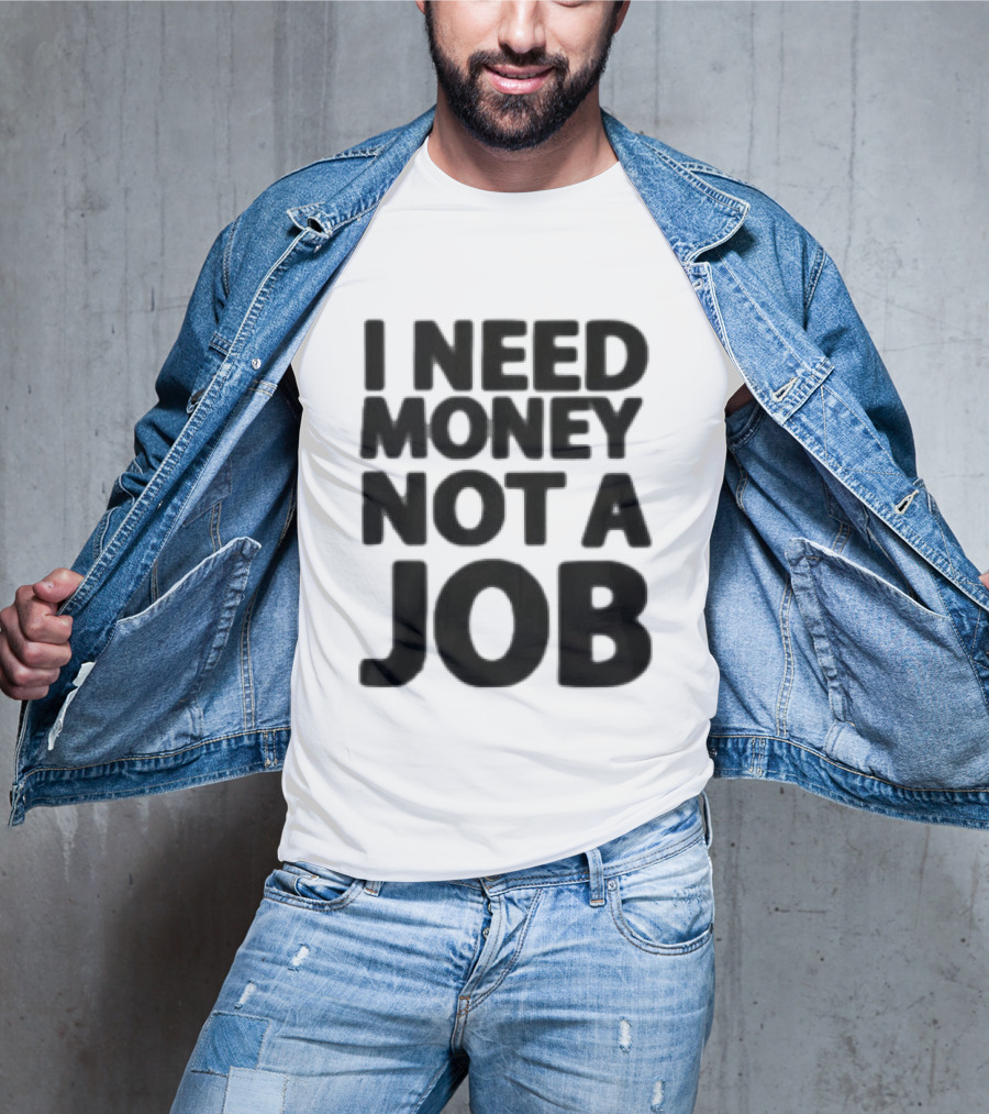 I Need Money Not A Job Statement Top Fun T-Shirt