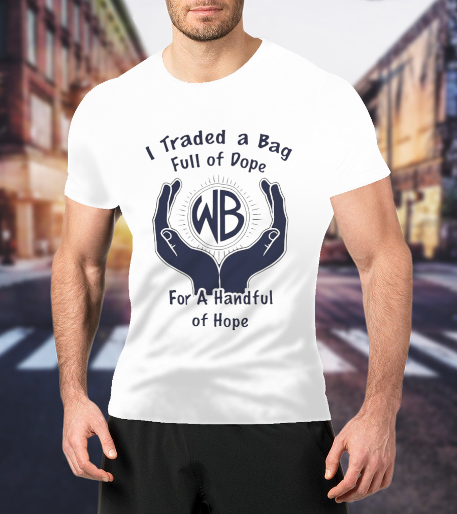 I Traded A Bag Full Of Dope WB For A Handful Of Hope T-Shirt