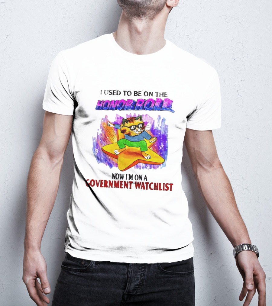 I Used To Be On The Honor Roll Cat On Star Now I'm On A Government List T-Shirt