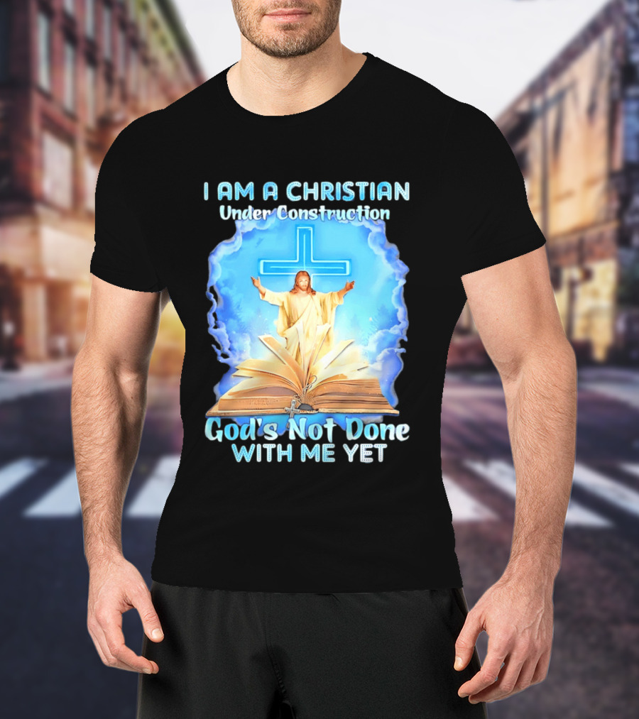 I Am A Christian Under Construction God's Not Done With Me Yet Jesus Cross Bible Clouds T-Shirt