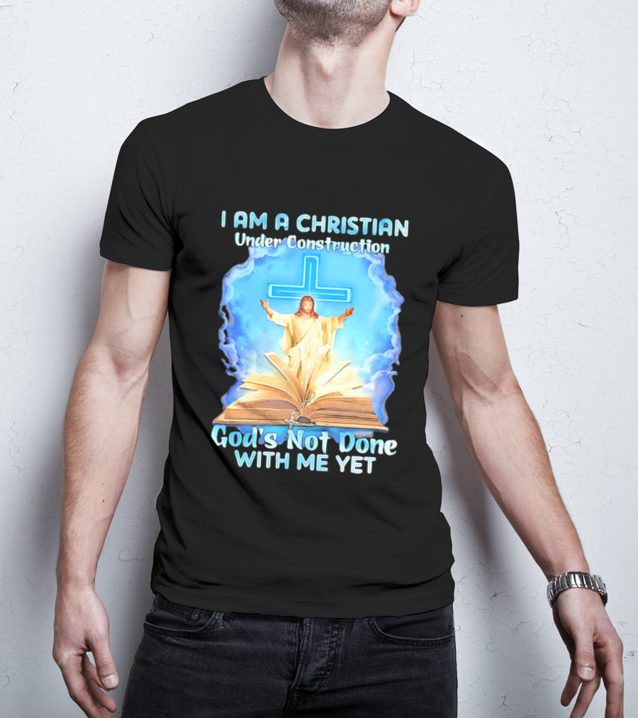I Am A Christian Under Construction God's Not Done With Me Yet Jesus Cross Bible Clouds T-Shirt