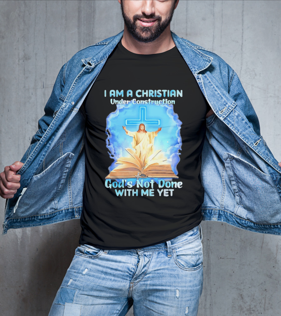 I Am A Christian Under Construction God's Not Done With Me Yet Jesus Cross Bible Clouds T-Shirt