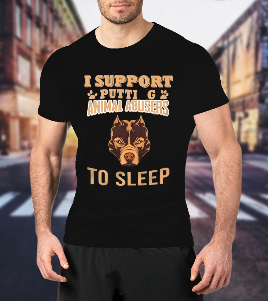 Pitbull Dog Support Putting Animal Abusers To Sleep T-Shirt