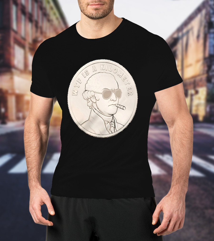 WTF Is A Kilometer Founding Father Smoking Sunglasses Coin T-Shirt