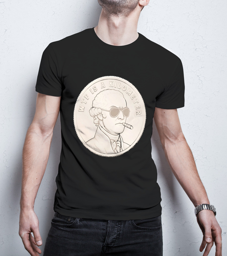 WTF Is A Kilometer Founding Father Smoking Sunglasses Coin T-Shirt