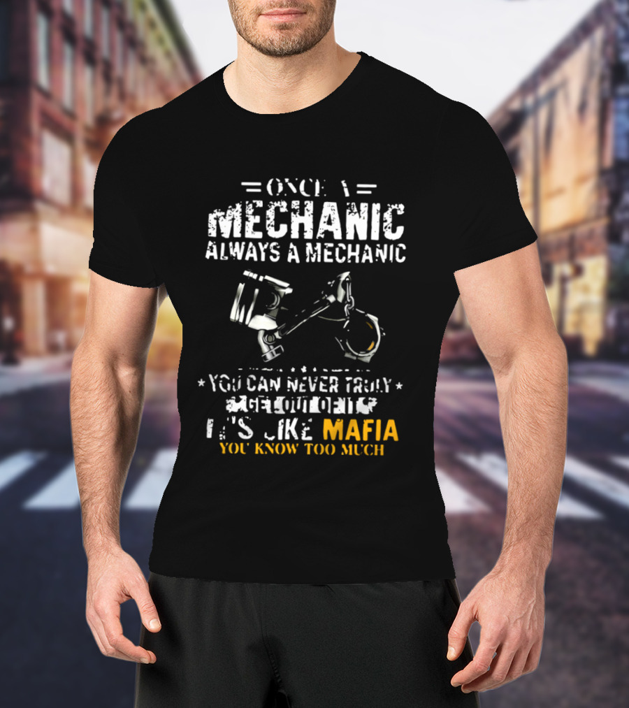 Once A Mechanic Always A Mechanic It's Like Mafia You Know Too Much T-Shirt