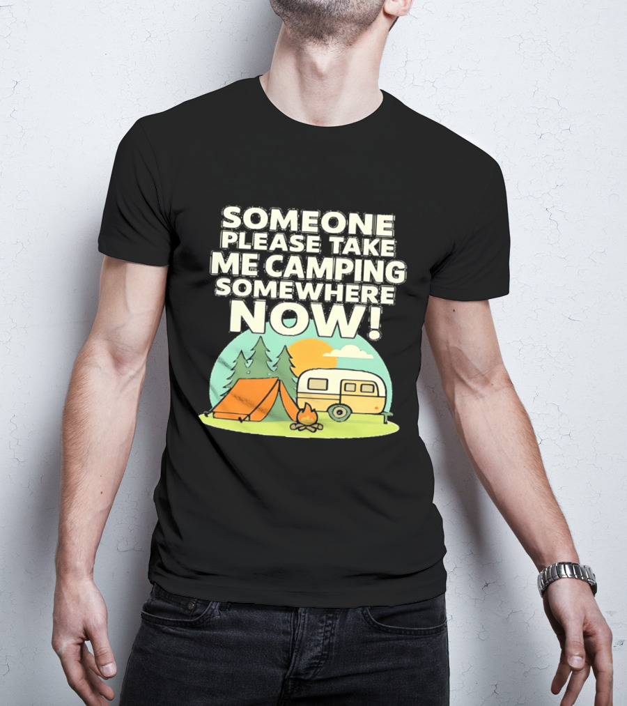 Someone Please Take Me Camping Somewhere Now Camping Tent Campfire Trailer Sunset Forest T-Shirt
