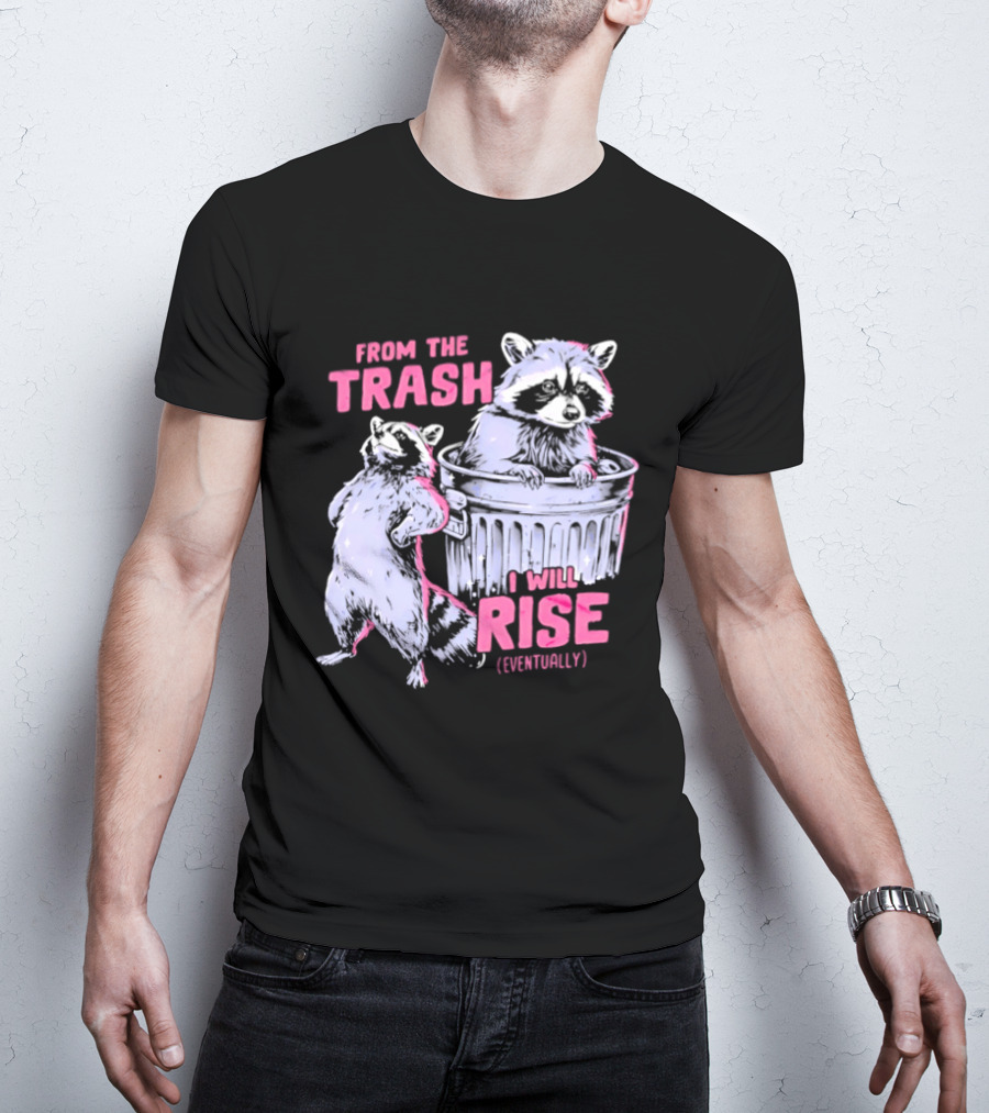 From The Trash I Will Rise Raccoon Humor T-Shirt