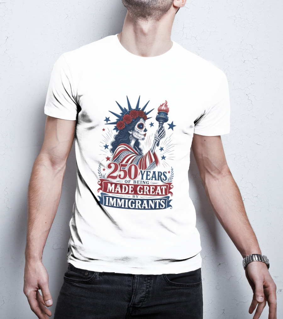 250 Years Of Being Made Great By Immigrants Skeleton Liberty Torch Flowers T-Shirt