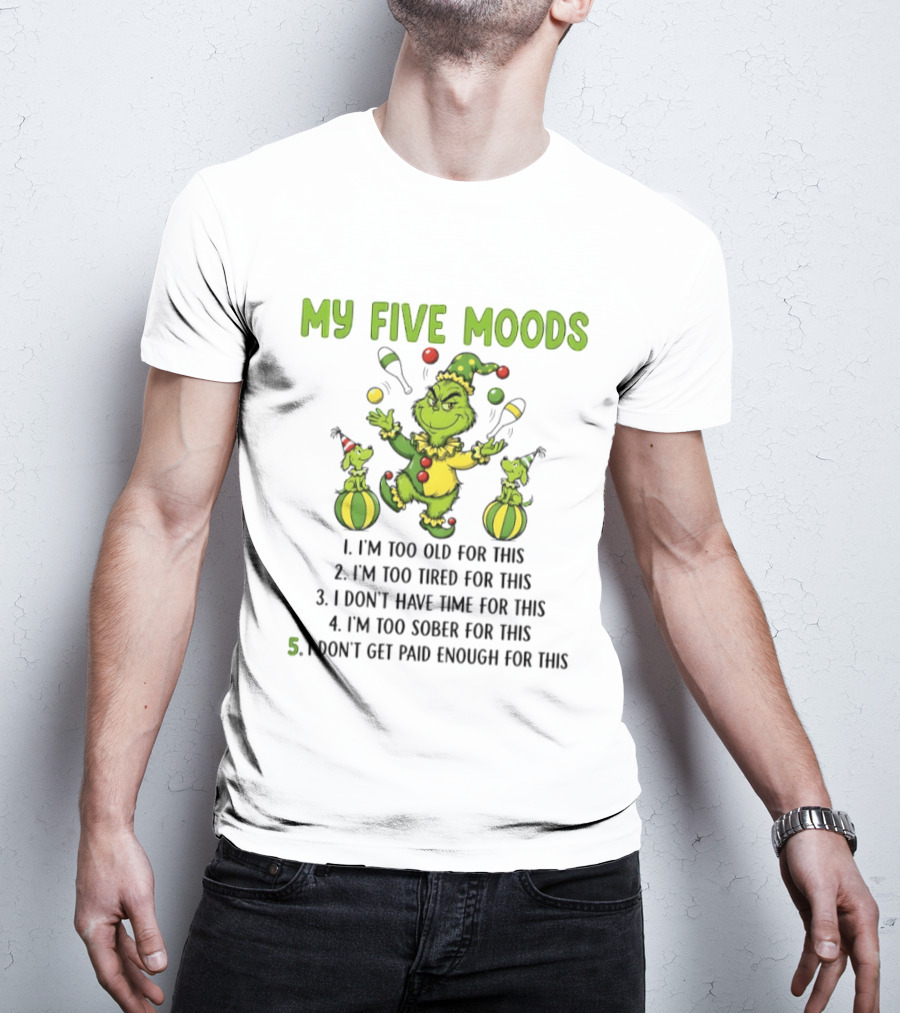 Grinch My Five Moods Too Old Tired Don't Have Time Sober Don't Get Paid Enough T-Shirt