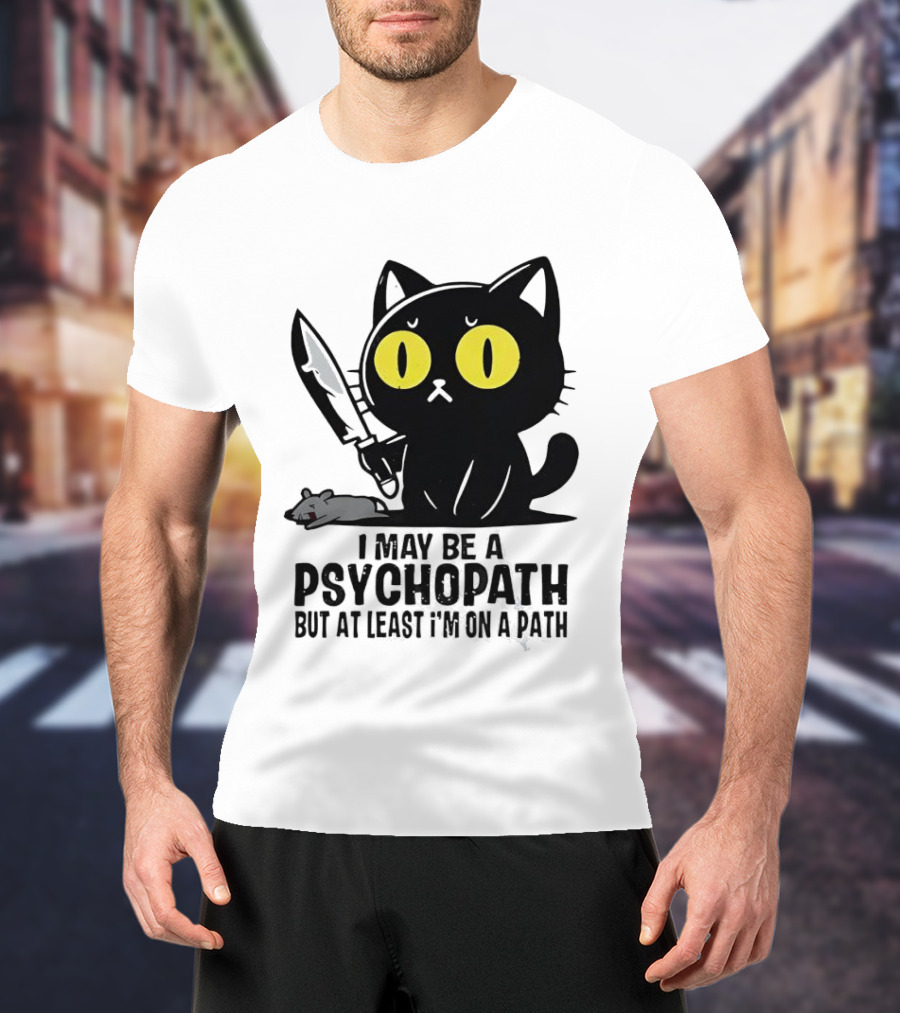 I May Be A Psychopath Black Cat Knife Mouse Path T-Shirt