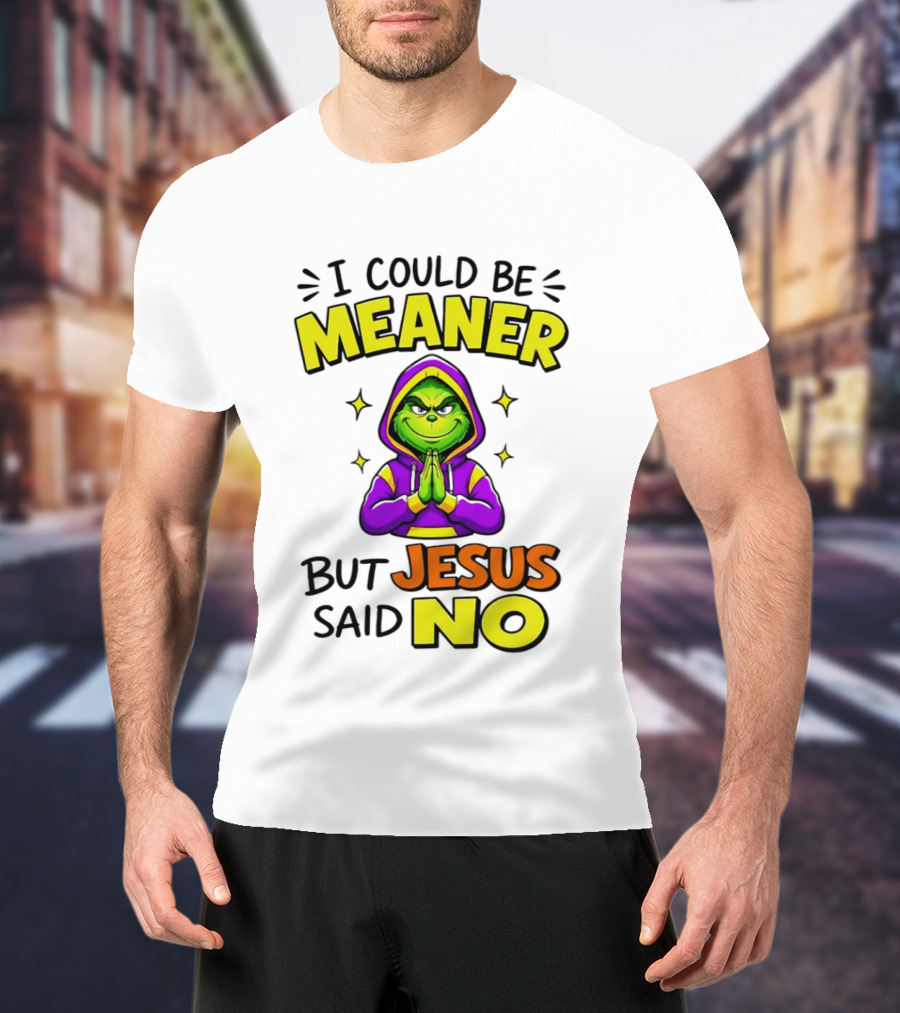 I Could Be Meaner But Jesus Said No Grinch Prayer T-Shirt