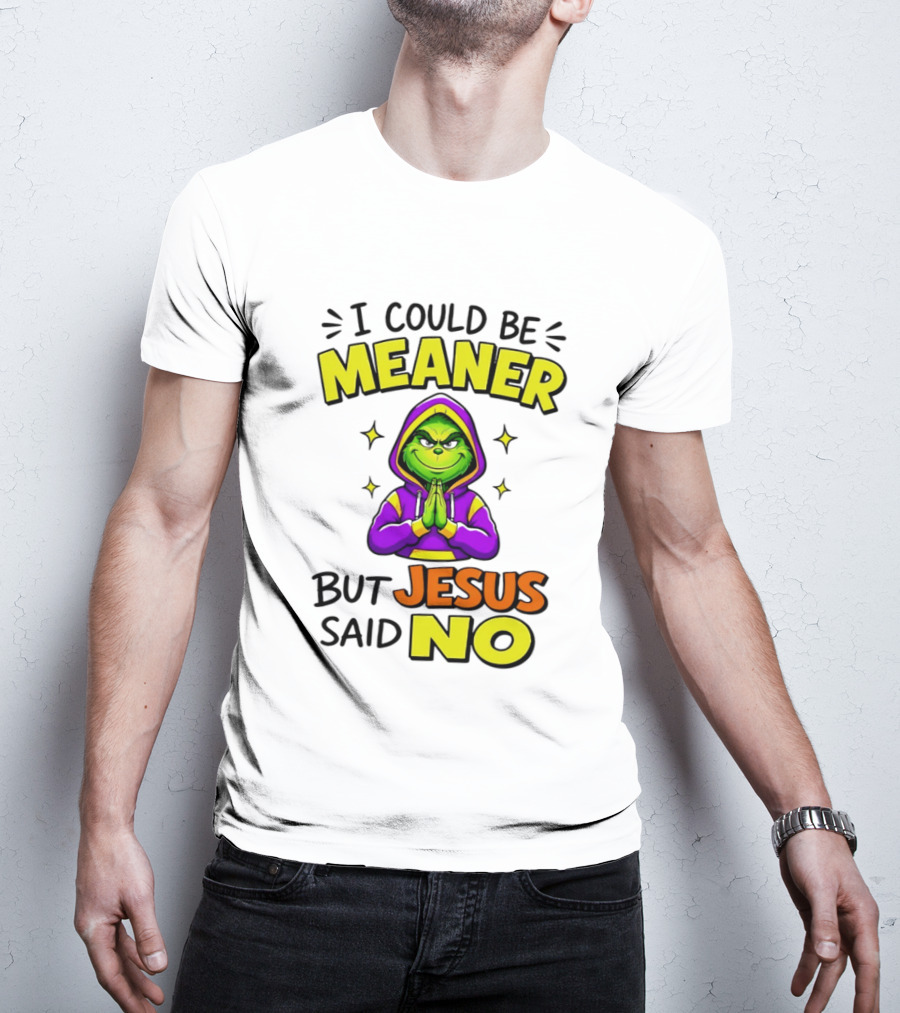 I Could Be Meaner But Jesus Said No Grinch Prayer T-Shirt