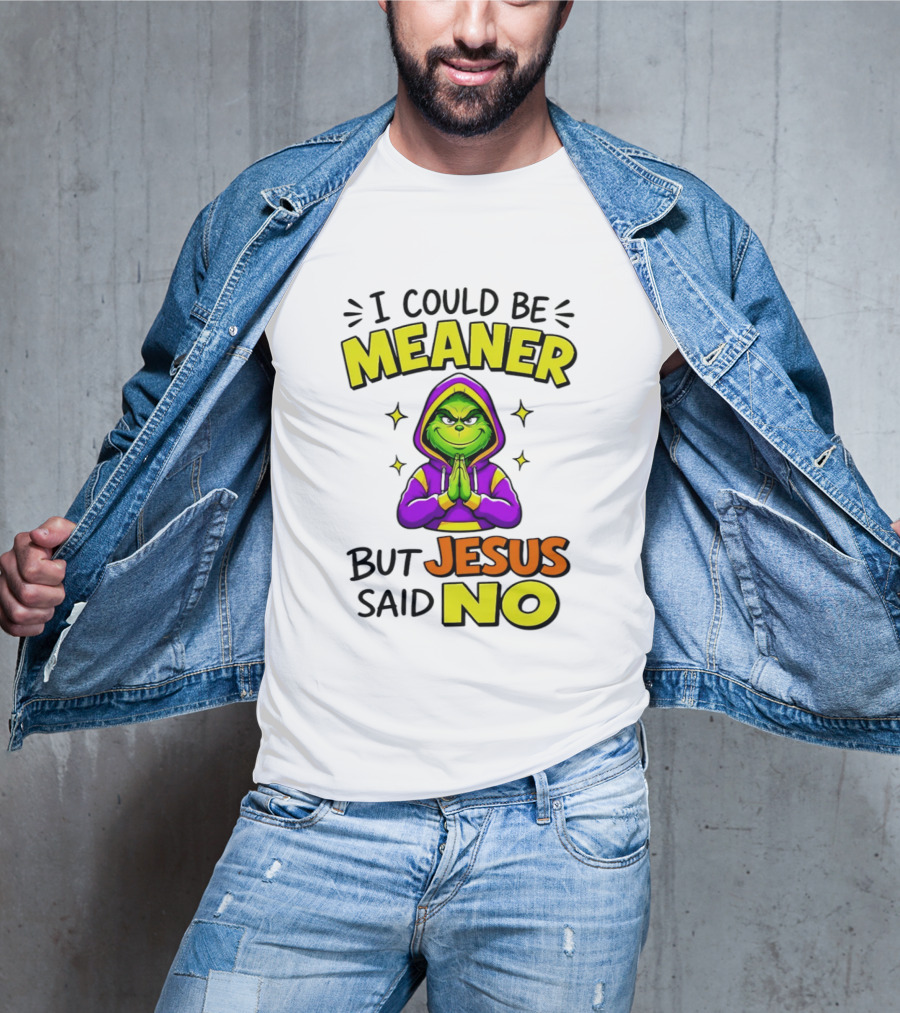 I Could Be Meaner But Jesus Said No Grinch Prayer T-Shirt