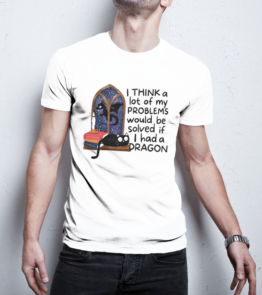 I Think A Lot Of My Problems Would Be Solved If I Had A Dragon Black Cat And Books T-Shirt
