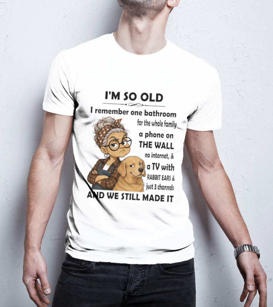 I'm So Old I Remember One Bathroom Whole Family Phone On Wall No Internet TV Rabbit Ears Just 3 Channels Still Made It T-Shirt