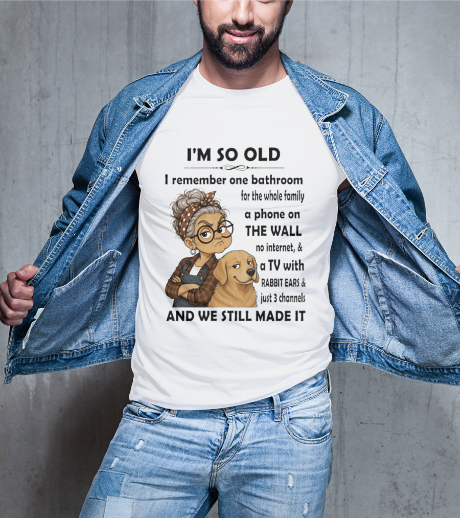 I'm So Old I Remember One Bathroom Whole Family Phone On Wall No Internet TV Rabbit Ears Just 3 Channels Still Made It T-Shirt