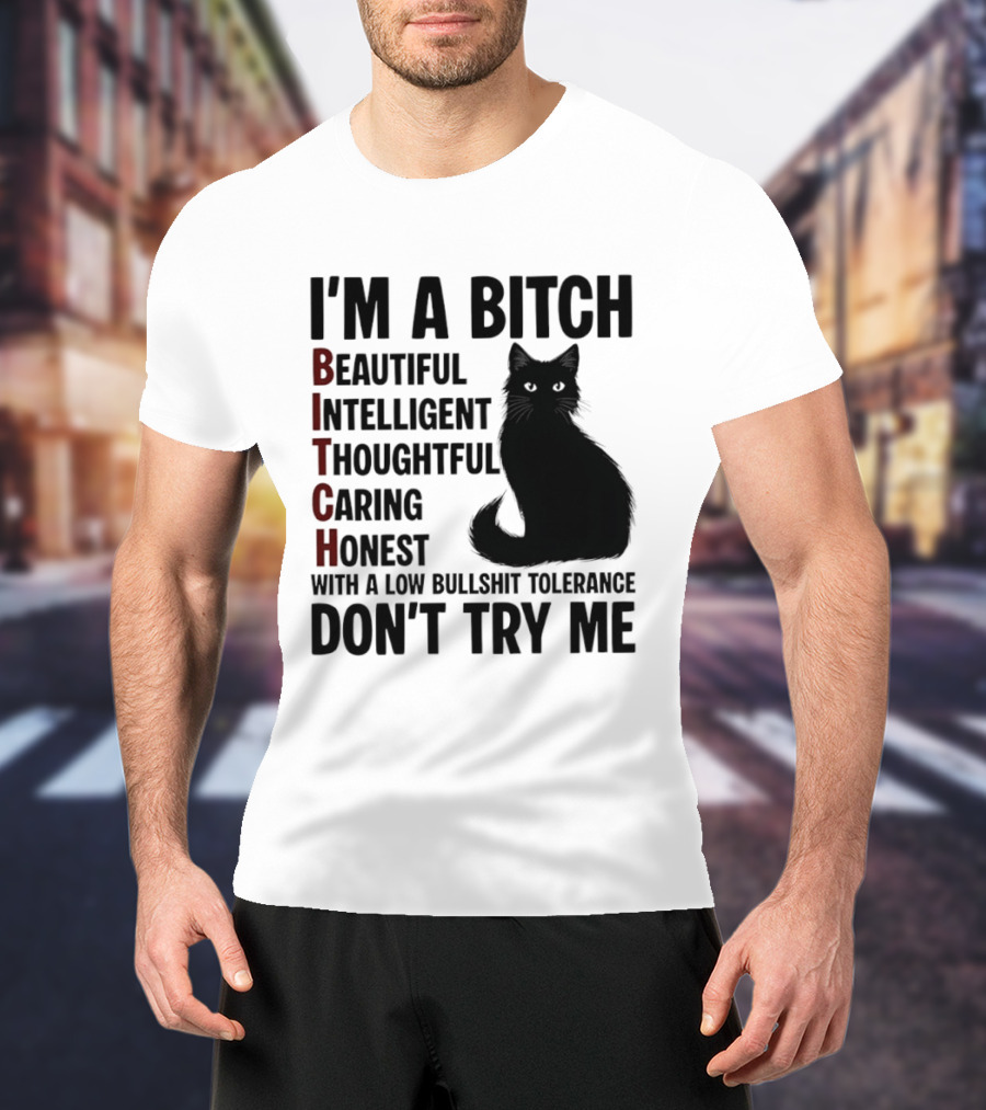 I'm A Bitch Beautiful Intelligent Thoughtful Caring Honest With A Low Bullshit Tolerance Don't Try Me Cat T-Shirt