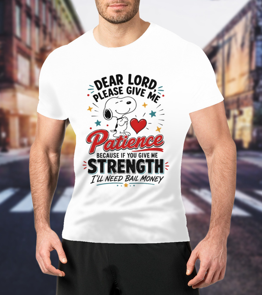 Dear Lord Please Give Me Patience Snoopy Strength Bail Money T-Shirt