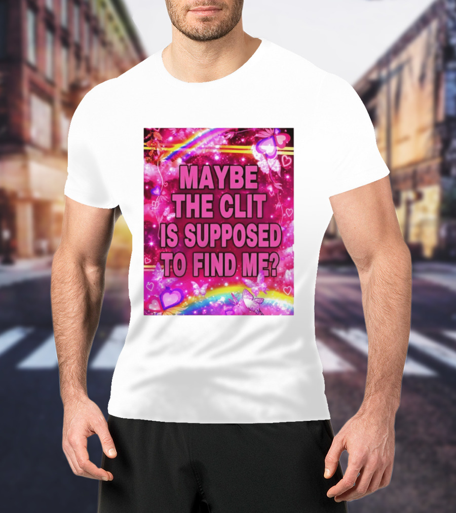 Maybe The Clit Is Supposed To Find Me Rainbow Hearts Butterflies Pink T-Shirt