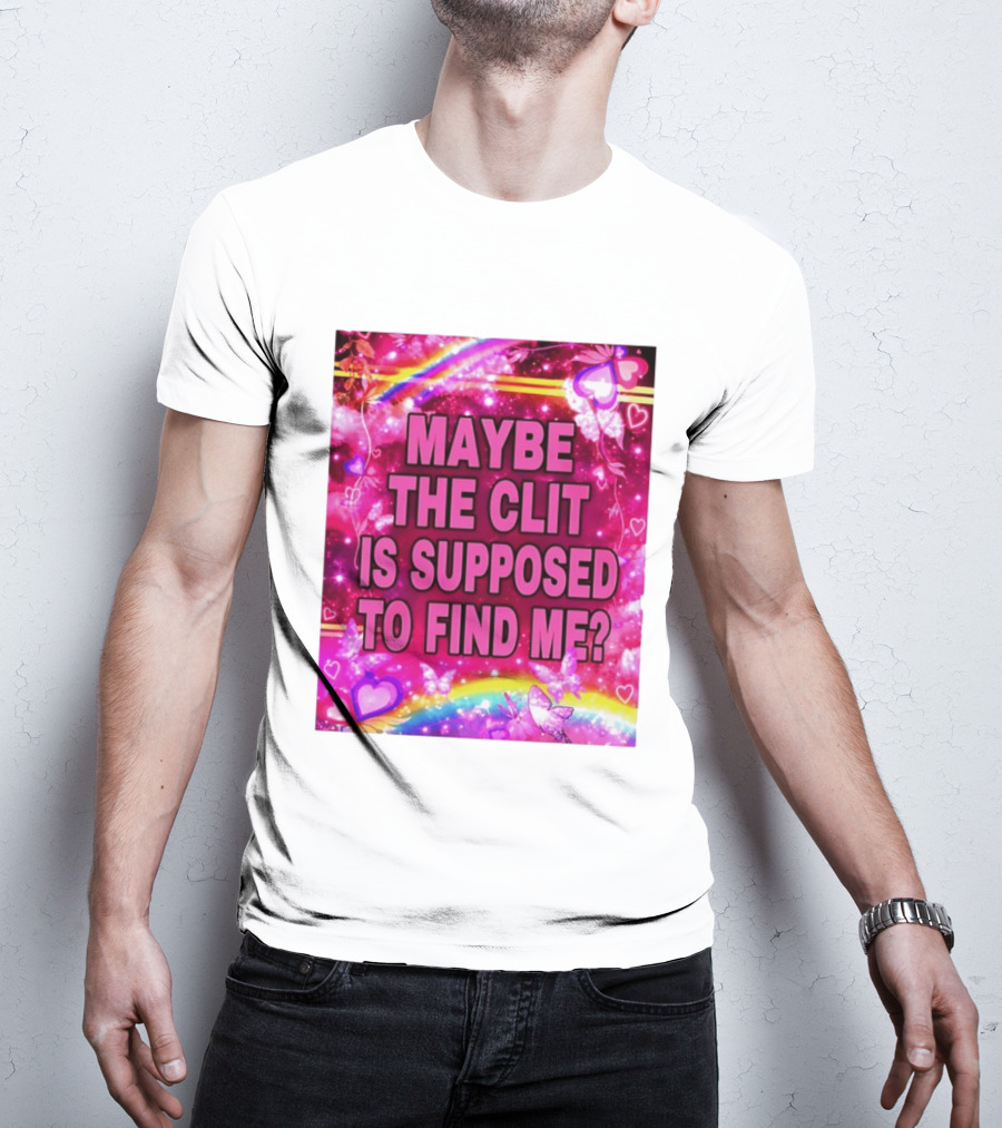 Maybe The Clit Is Supposed To Find Me Rainbow Hearts Butterflies Pink T-Shirt