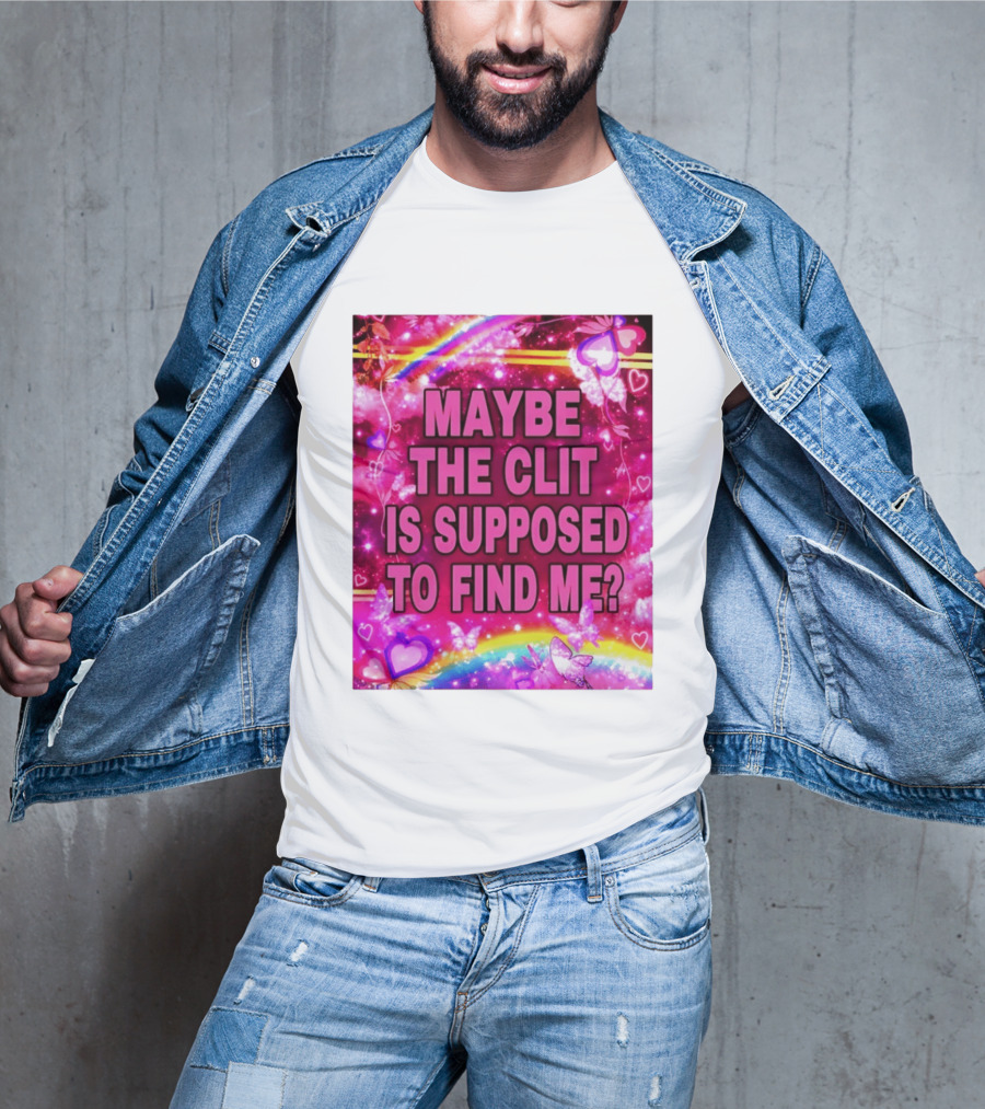 Maybe The Clit Is Supposed To Find Me Rainbow Hearts Butterflies Pink T-Shirt
