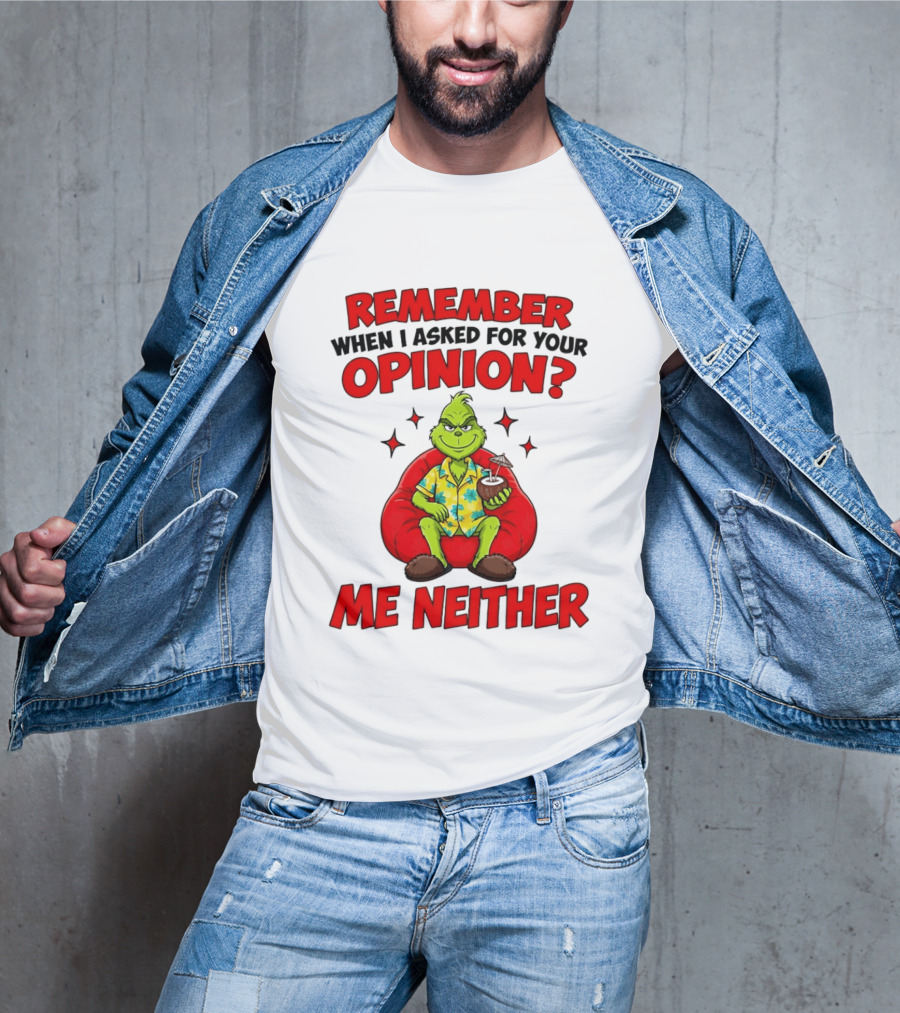 Remember When I Asked For Your Opinion Grinch Me Neither T-Shirt