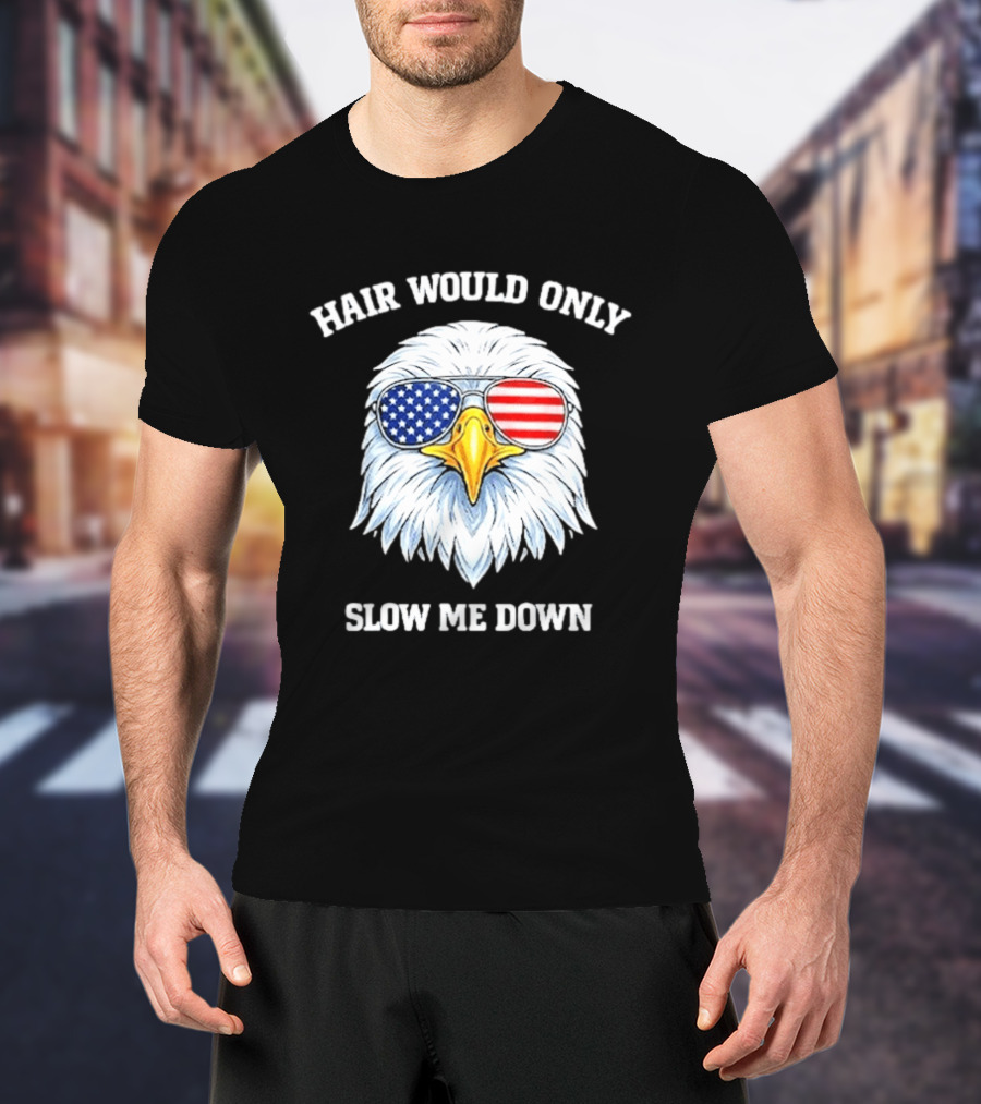 Eagle Wearing American Flag Sunglasses Hair Would Only Slow Me Down T-Shirt
