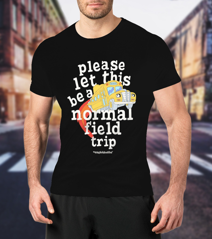 Please Let This Be A Normal Field Trip School Bus T-Shirt