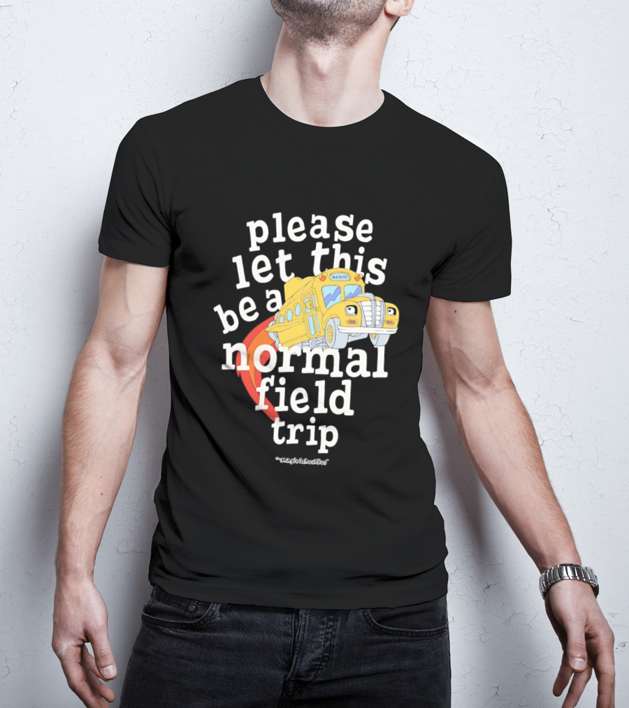 Please Let This Be A Normal Field Trip School Bus T-Shirt