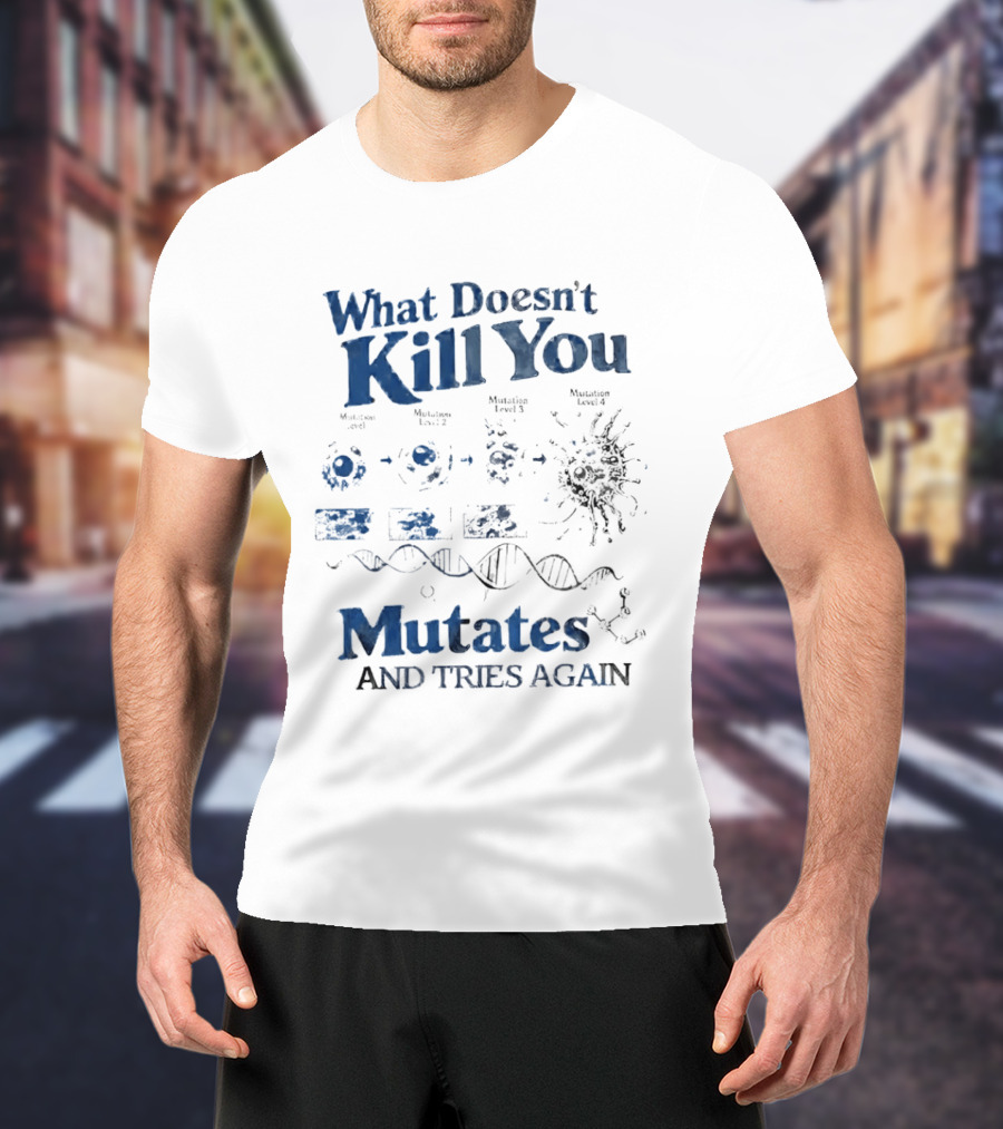 What Doesn't Kill You Mutates And Tries Again Virus Evolution DNA Science T-Shirt