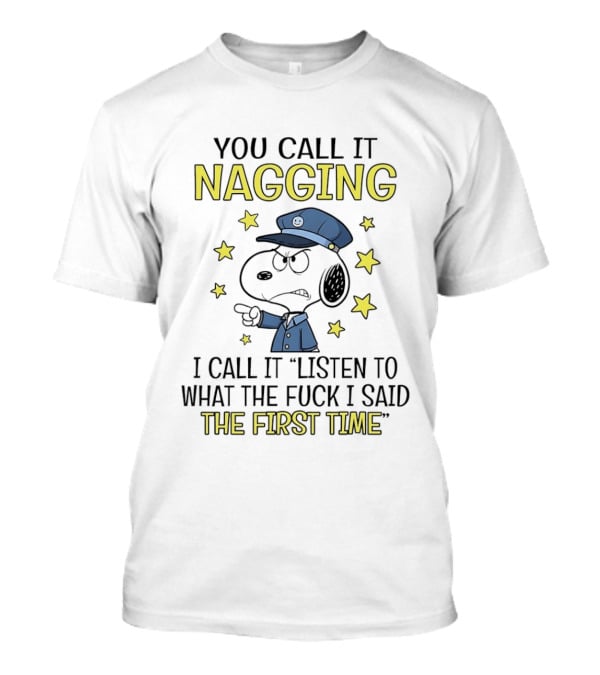 You Call It Nagging I Call It Listen To What The Fuck I Said The First Time Snoopy Police Hat Stars T-Shirt