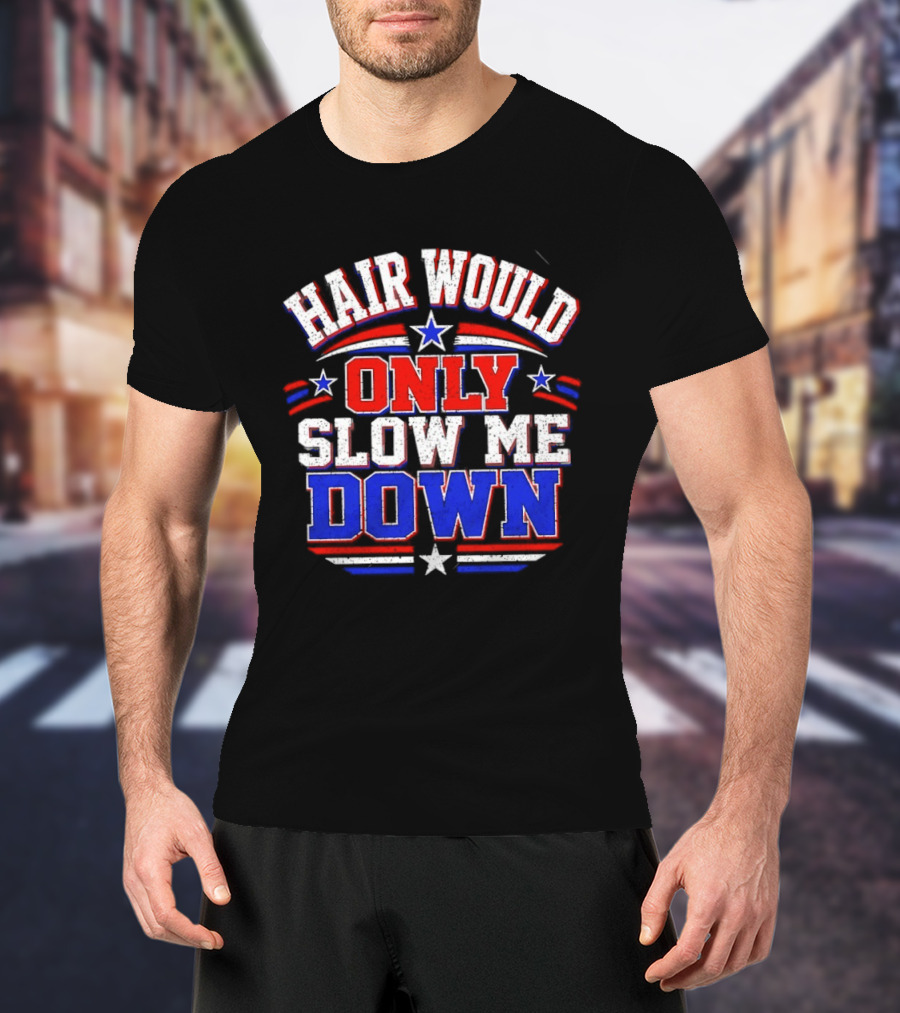 Hair Would Only Slow Me Down Bald T-Shirt