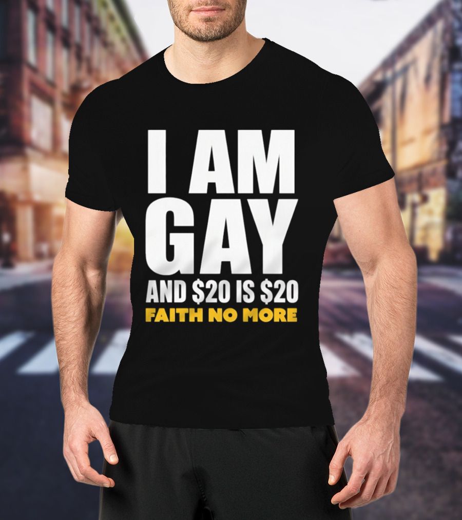 I Am Gay And $20 Is $20 Faith No More T-Shirt