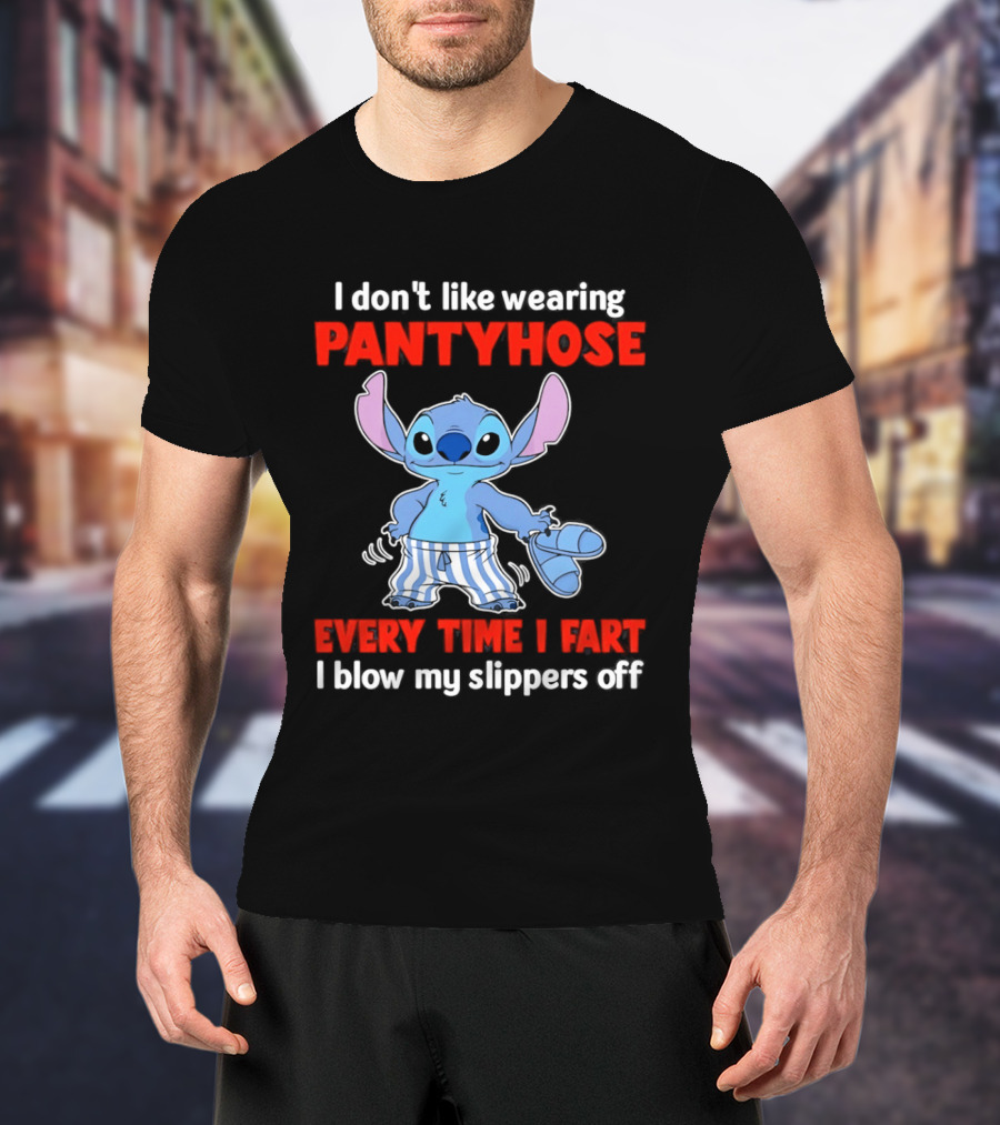 I Don't Like Wearing Pantyhose Every Time I Fart I Blow My Slippers Off Stitch T-Shirt