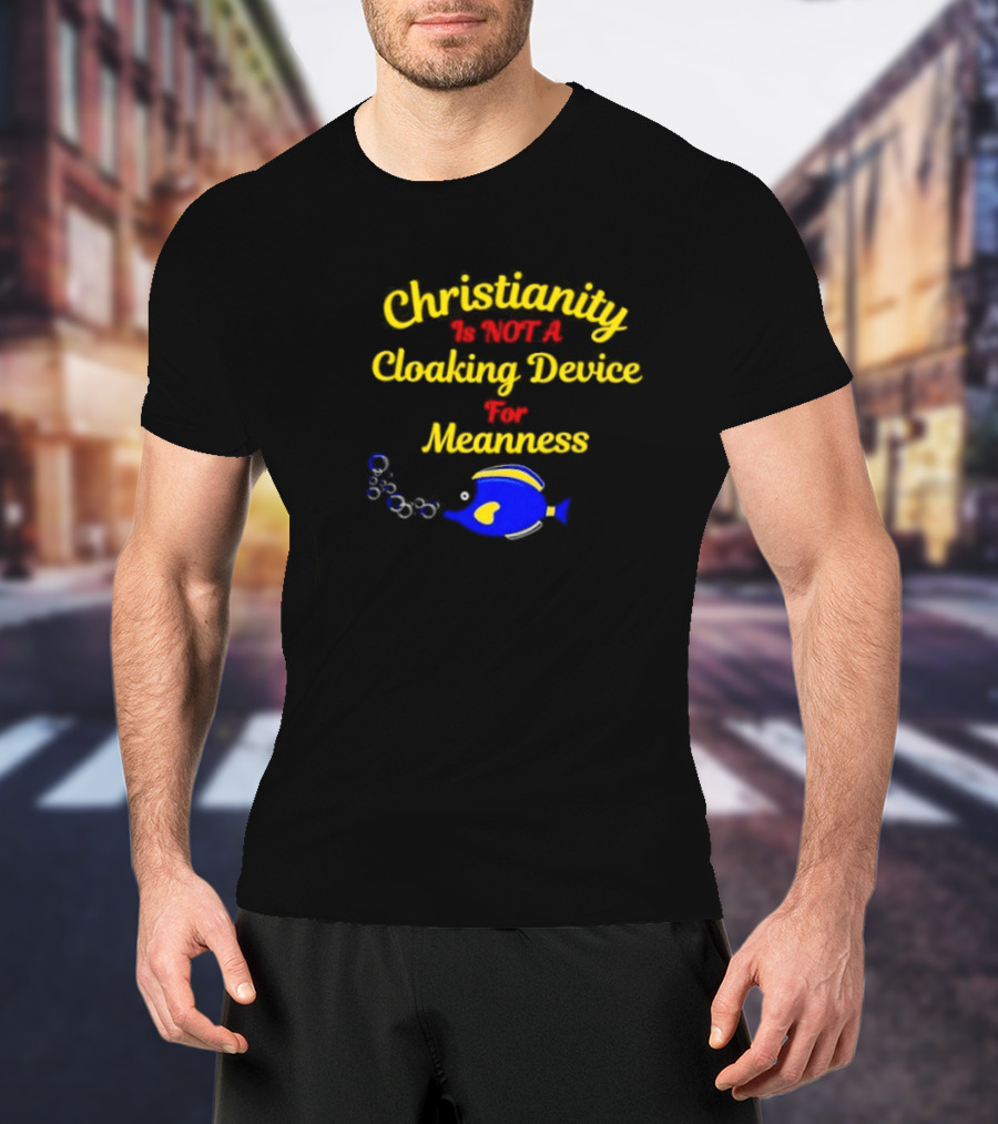 Christianity Is Not A Cloaking Device For Meanness With Blue Fish T-Shirt