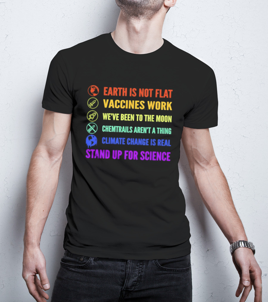 Stand Up For Science Earth Is Not Flat Vaccines Work Moon Landing Chemtrails Aren't A Thing Climate Change Is Real T-Shirt
