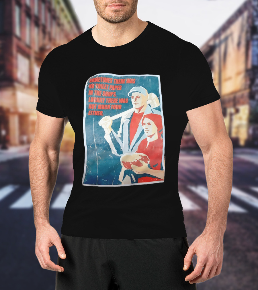 Sometimes There Was No Toilet Paper In The Shops Luckily There Was Not Much Food Either Vintage Propaganda T-Shirt