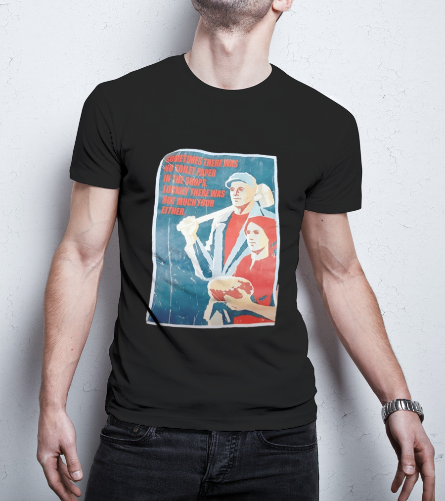 Sometimes There Was No Toilet Paper In The Shops Luckily There Was Not Much Food Either Vintage Propaganda T-Shirt