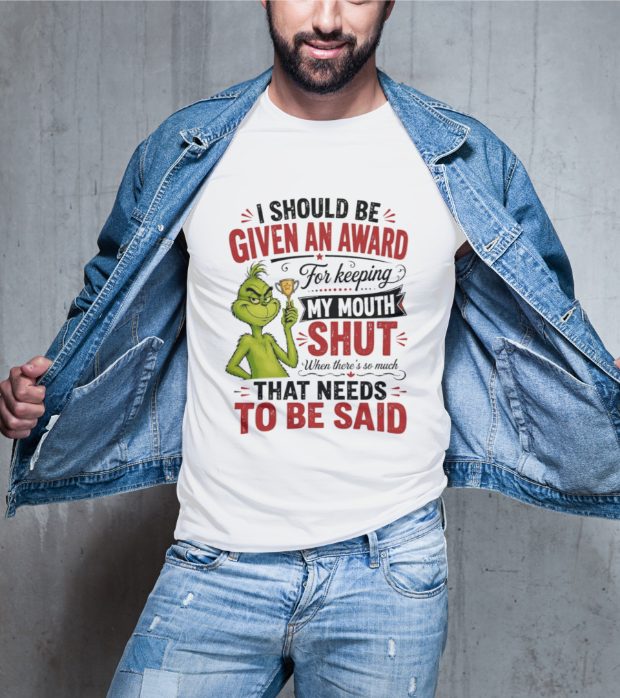 I Should Be Given An Award For Keeping My Mouth Shut Grinch T-Shirt