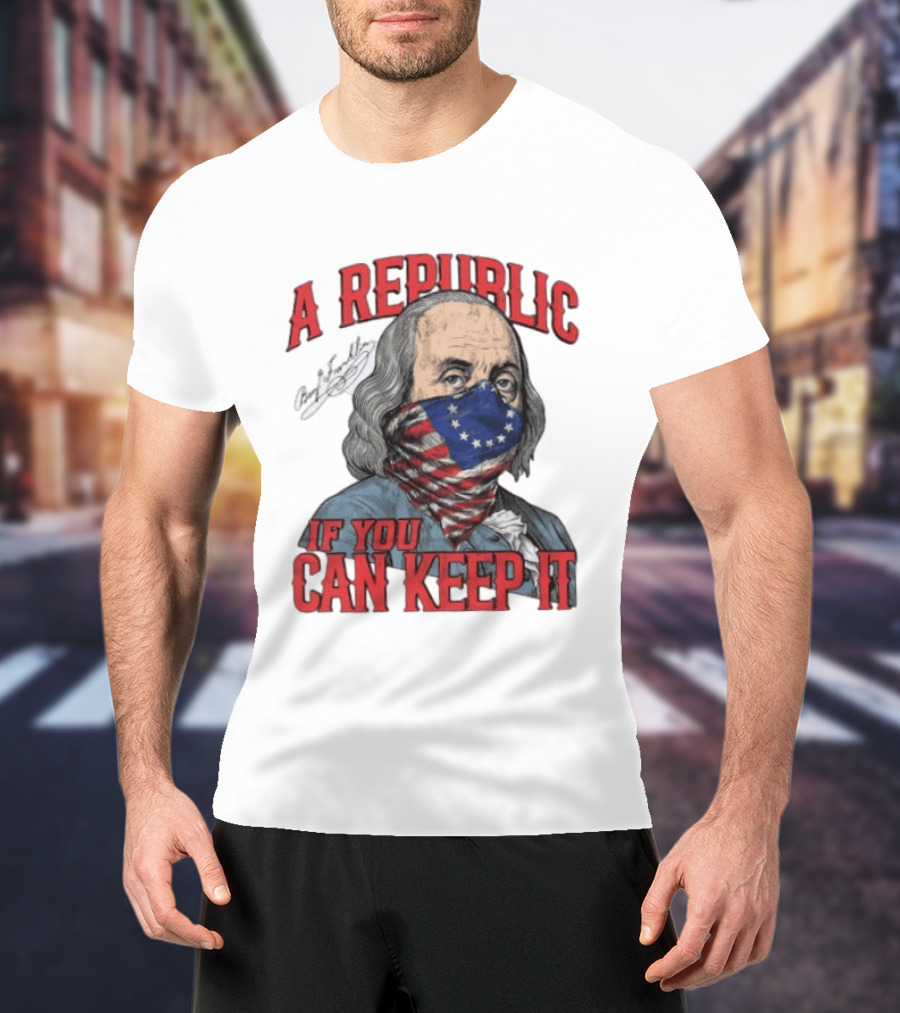 A Republic If You Can Keep It Benjamin Franklin With Stars And Stripes Mask T-Shirt