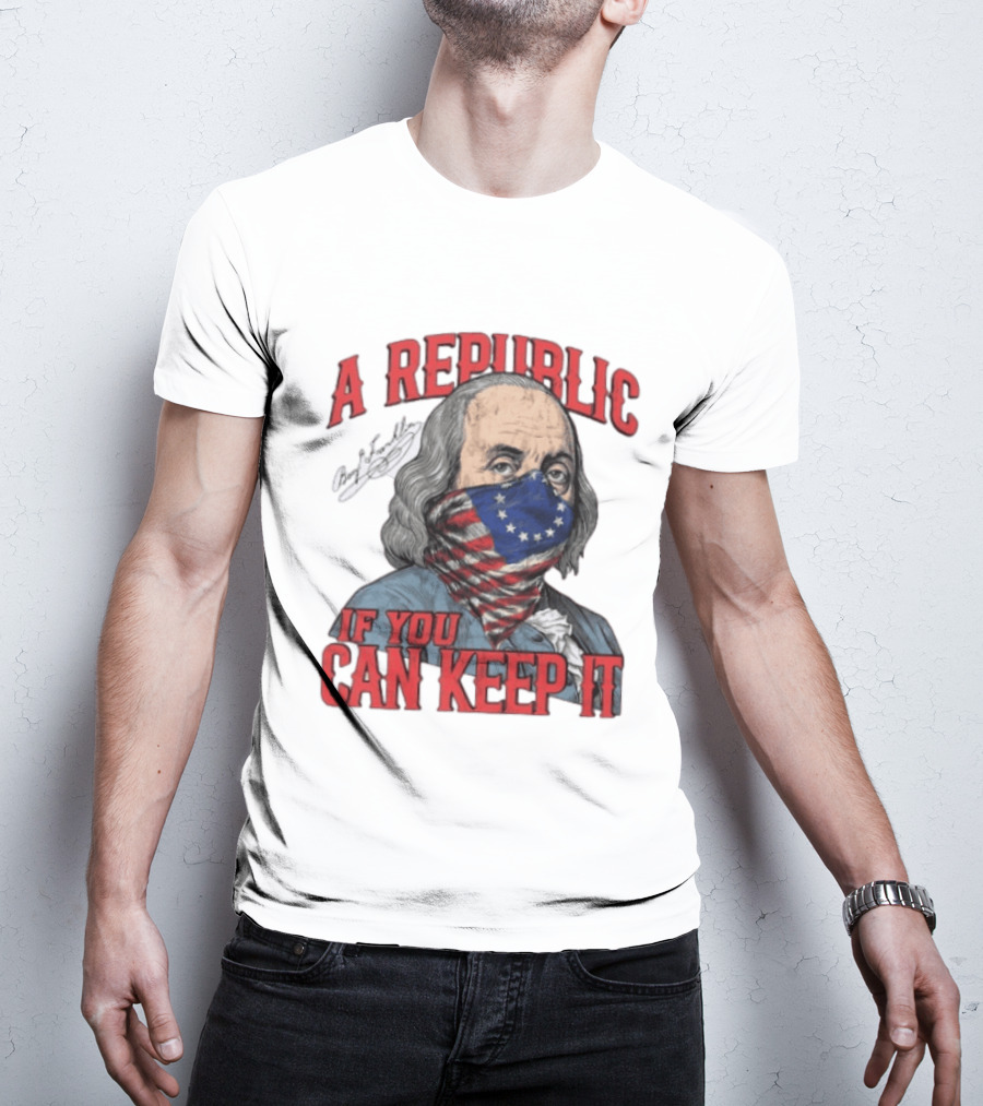 A Republic If You Can Keep It Benjamin Franklin With Stars And Stripes Mask T-Shirt